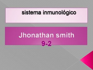 sistema inmunolgico Jhonathan smith 9 2 Sistema inmunologico