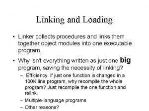 Linking and Loading Linker collects procedures and links