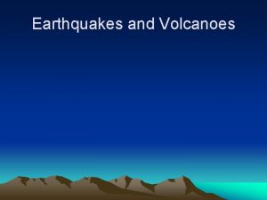 Earthquakes and Volcanoes Earthquakes An earthquake is the