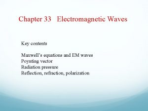 Chapter 33 Electromagnetic Waves Key contents Maxwells equations