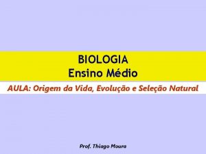 BIOLOGIA Ensino Mdio AULA Origem da Vida Evoluo