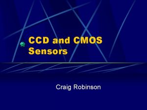 CCD and CMOS Sensors Craig Robinson Definitions CCD