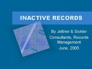 INACTIVE RECORDS By Jettner Sickler Consultants Records Management
