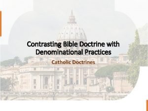 Contrasting Bible Doctrine with Denominational Practices Catholic Doctrines