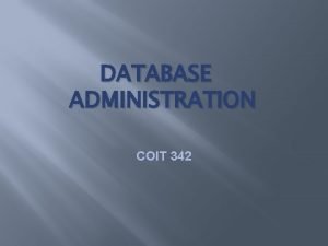 DATABASE ADMINISTRATION COIT 342 DATA ADMINISTRATION Introduction A