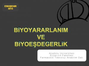 ESKEHR 2013 BYOYARARLANIM VE BYOEDEERLK Anadolu Universitesi Eczaclk