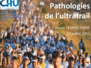 Pathologies de lultratrail Bruno LEMARCHAND 10 juillet 2015