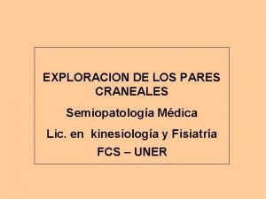 EXPLORACION DE LOS PARES CRANEALES Semiopatologa Mdica Lic