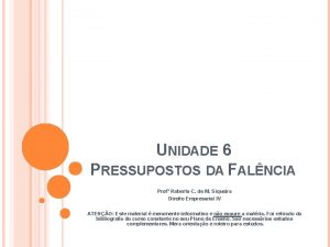 UNIDADE 6 PRESSUPOSTOS DA FALNCIA Prof Roberta C