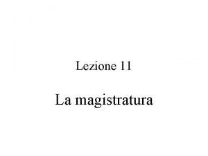 Lezione 11 La magistratura Cos la Magistratura Un