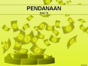 PENDANAAN BAB 16 PENDANAAN Keputusan Pendanaan Perusahaan Biaya