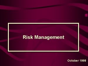 Risk Management October 1998 What is RISK MANAGEMENT