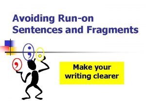 Avoiding Runon Sentences and Fragments Make your writing