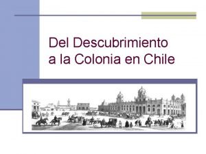 Del Descubrimiento a la Colonia en Chile Descubrimiento