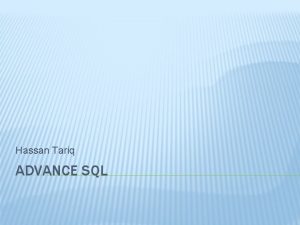 Hassan Tariq ADVANCE SQL MULTIPLE TABLES SQL provides