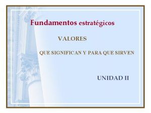 Fundamentos estratgicos VALORES QUE SIGNIFICAN Y PARA QUE