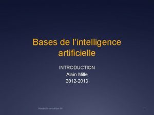 Bases de lintelligence artificielle INTRODUCTION Alain Mille 2012