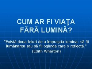 CUM AR FI VIAA FR LUMIN Exist doua