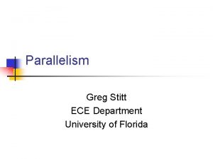 Parallelism Greg Stitt ECE Department University of Florida