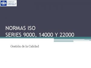 NORMAS ISO SERIES 9000 14000 Y 22000 Gestin