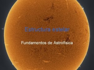 Estructura de las estrellas Estructura de las estrellas