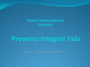 LOGROS TRANSVERSALES FILOSOFIA Proyecto Integral Vida LAURA ALEJANDRA