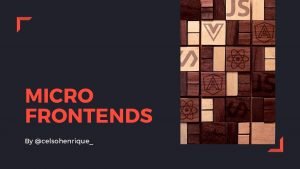 MICRO FRONTENDS By celsohenrique Celso Henrique Frontend Chapter