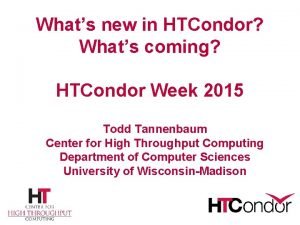 Whats new in HTCondor Whats coming HTCondor Week