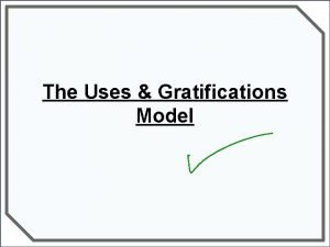 The Uses Gratifications Model Uses Gratifications theory Katz