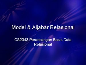 Model Aljabar Relasional CS 2343 Perancangan Basis Data