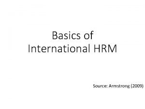 Basics of International HRM Source Armstrong 2009 A