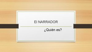 El NARRADOR Quin es Narrar es contar El