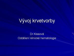 Vvoj krvetvorby Dr Kissov Oddlen klinick hematologie Krvetvorba