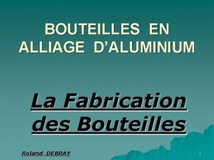 BOUTEILLES EN ALLIAGE DALUMINIUM La Fabrication des Bouteilles