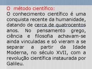 O mtodo cientfico O conhecimento cientfico uma conquista