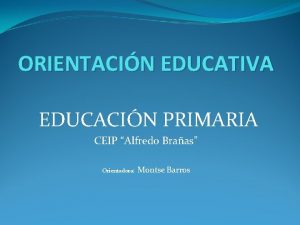 ORIENTACIN EDUCATIVA EDUCACIN PRIMARIA CEIP Alfredo Braas Orientadora