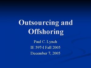 Outsourcing and Offshoring Paul C Lynch IE 597