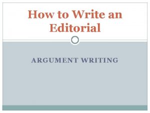 How to Write an Editorial ARGUMENT WRITING Editorials