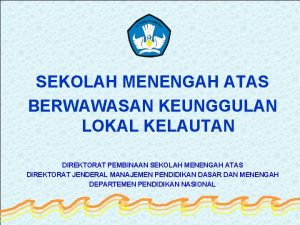 SEKOLAH MENENGAH ATAS BERWAWASAN KEUNGGULAN LOKAL KELAUTAN DIREKTORAT