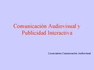 Comunicacin Audiovisual y Publicidad Interactiva Licenciatura Comunicacin Audiovisual