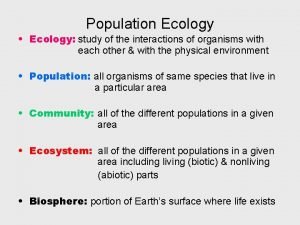 Population Ecology Ecology study of the interactions of