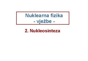 Nuklearna fizika vjebe 2 Nukleosinteza Korisne konstante www