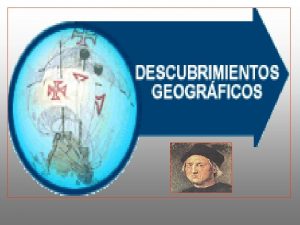 Los descubrimientos geogrficos Entre los siglos XV y