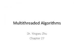 Multithreaded Algorithms Dr Yingwu Zhu Chapter 27 Motivation