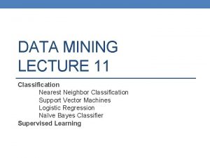 DATA MINING LECTURE 11 Classification Nearest Neighbor Classification