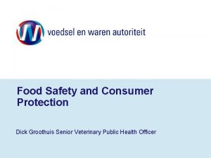 Food Safety and Consumer Protection Dick Groothuis Senior