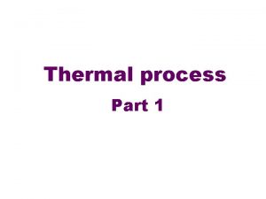 Thermal process Part 1 Objective Identify two types