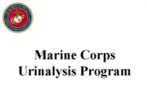 Marine Corps Urinalysis Program Introduction The urinalysis program