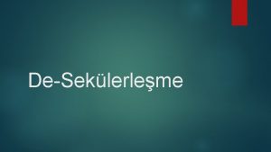 DeSeklerleme Seklerleme Tezi Aydnlanma devrine kadar gtrlebilecek olan