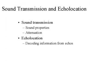Sound Transmission and Echolocation Sound transmission Sound properties